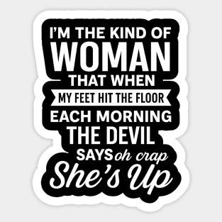 I'm The Kind Of Woman That When My Feet Hit The Floor Each Morning The Devil Says Oh Crap She's Up Sticker